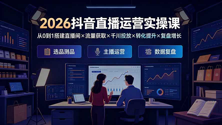 2026抖音直播运营实操课:从0到1搭建直播间×流量获取×千川投放×转化提升×复盘增长,系统掌握完整闭环-御文网