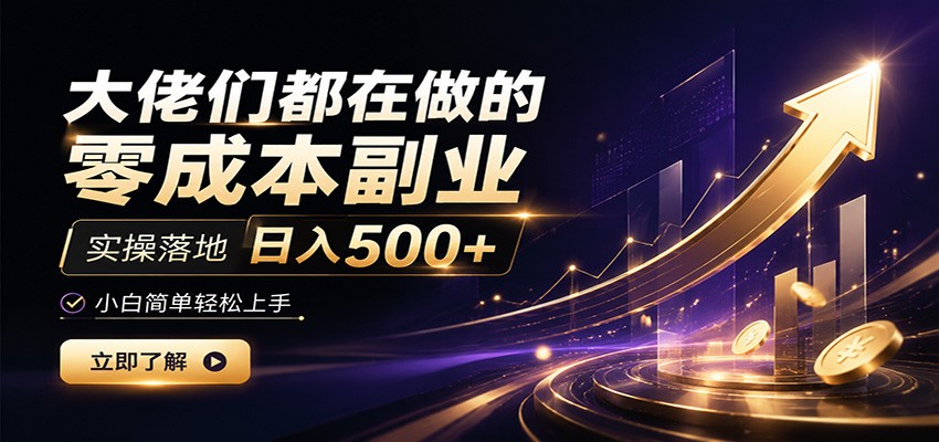 大佬们都在做的零成本副业,实操落地日入500+,小白一秒上手-御文网