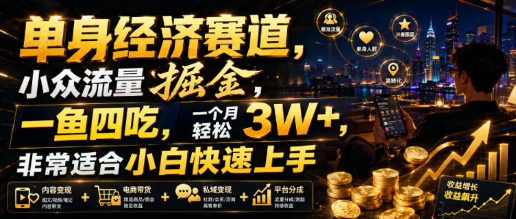单身经济赛道,小众流量掘金,一鱼四吃,一个月轻松3W+,非常适合小白快速上手【揭秘】-御文网