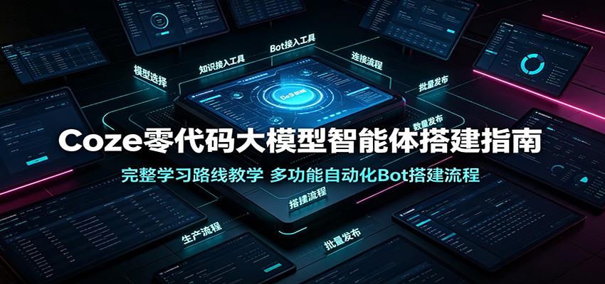 Coze零代码大模型智能体搭建指南:完整学习路线教学,多功能自动化Bot搭建流程-御文网