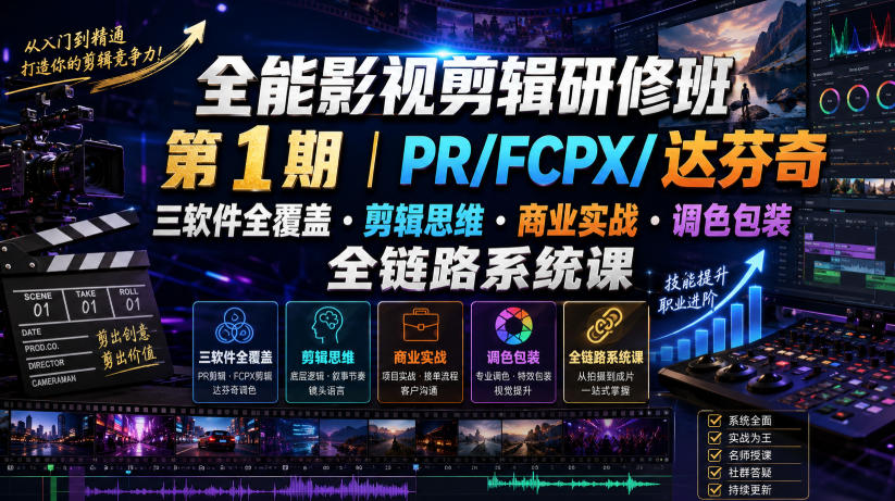 全能影视剪辑研修班第1期|PR/FCPX/达芬奇三软件全覆盖・剪辑思维・商业实战・调色包装全链路系统课-御文网