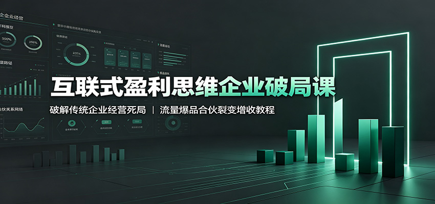 互联式盈利思维企业破局课:破解传统企业经营死局,流量爆品合伙裂变增收教程-御文网