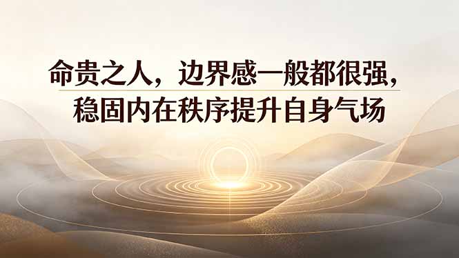 付费文章：命贵之人，边界感一般都很强，稳固内在秩序提升自身气场-御文网