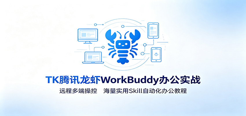 MK腾讯龙虾WorkBuddy办公实战：远程多端操控，海量实用Skill自动化办公教程-御文网
