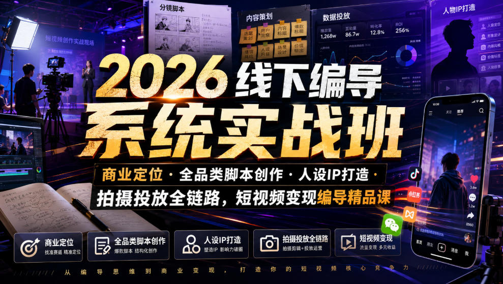 2026线下编导系统实战班｜商业定位・全品类脚本创作・人设IP打造・拍摄投放全链路，短视频变现编导精品课-御文网