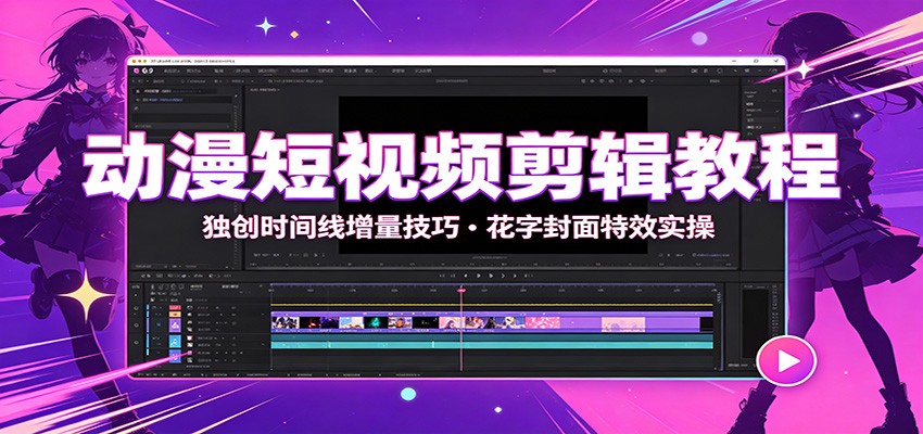 动漫短视频剪辑教程：独创时间线增量技巧，花字封面特效实操-御文网