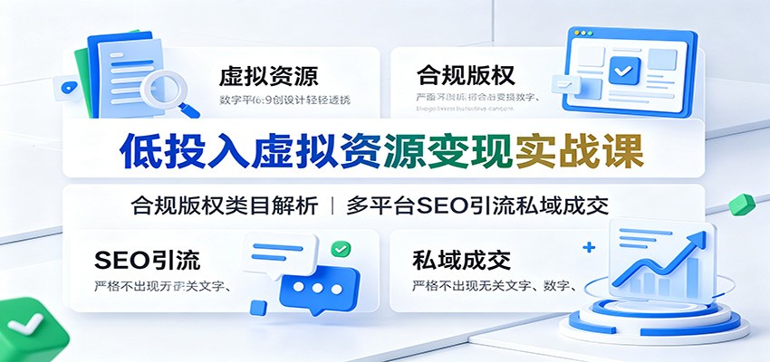 低投入虚拟资源变现实战课:合规版权类目解析,多平台SEO引流私域成交-御文网