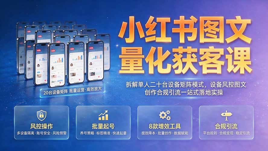 小红书图文量化获客课｜拆解单人二十台设备矩阵模式，设备风控图文创作合规引流一站式落地实操-御文网