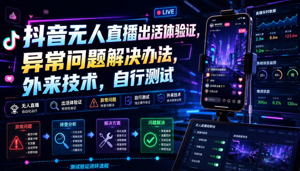 抖音无人直播出活体验证，异常问题解决办法，外来技术，自行测试-御文网