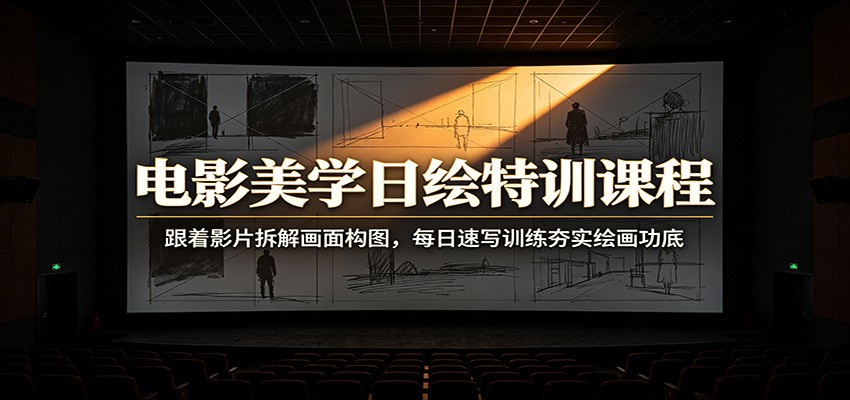 电影美学日绘特训课程：跟着影片拆解画面构图，每日速写训练夯实绘画功底-御文网