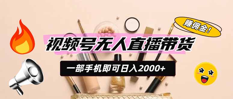 视频号无人直播带货，一部手机即可日入2000+，躺赚商家CPS佣金-御文网
