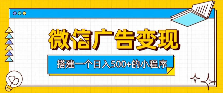 微信广告变现，轻松日入500+，搭建实用小程序，客户长期稳定使用，躺賺广告收益【揭秘】-御文网