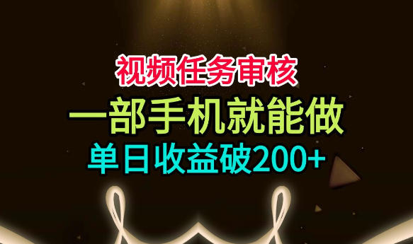 视频任务审核，一部手机就能做，简单上手，单日收益破200+【揭秘】-御文网