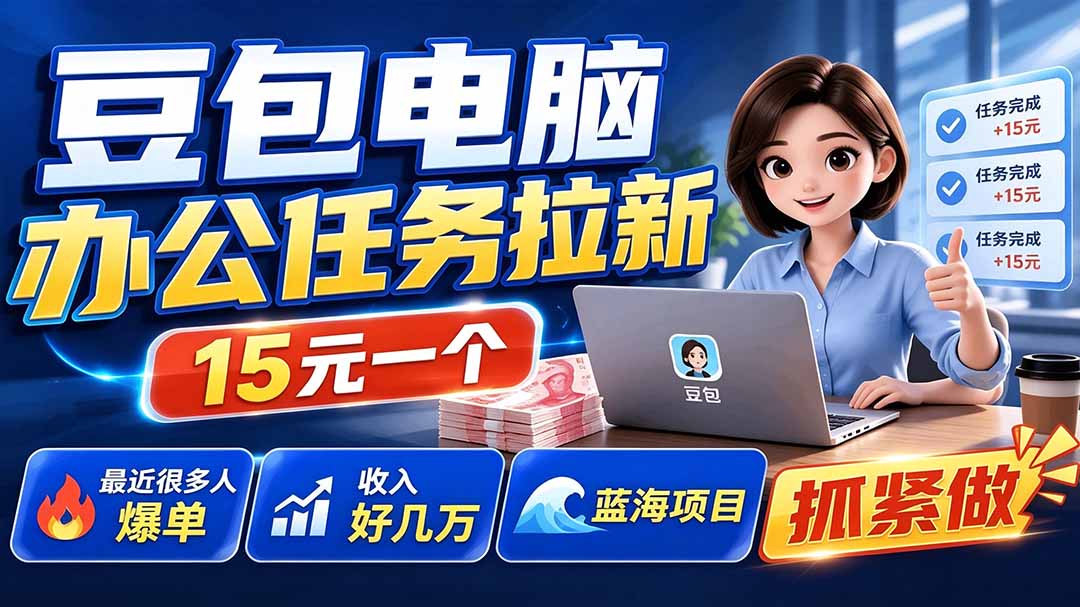 豆包电脑办公任务拉新项目-更新，单价15元，最近很多人爆单，收入好几万，转化率超高，达人闭眼冲-御文网