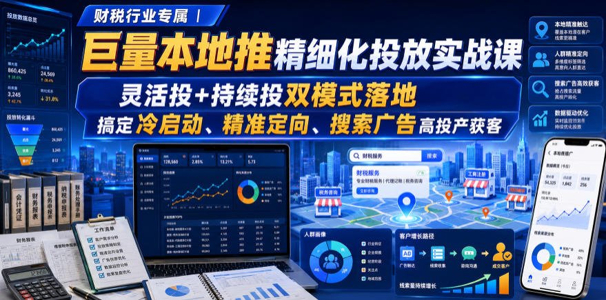 财税行业专属｜巨量本地推精细化投放实战课，灵活投+持续投双模式落地，搞定冷启动、精准定向、搜索广告高投产获客-御文网