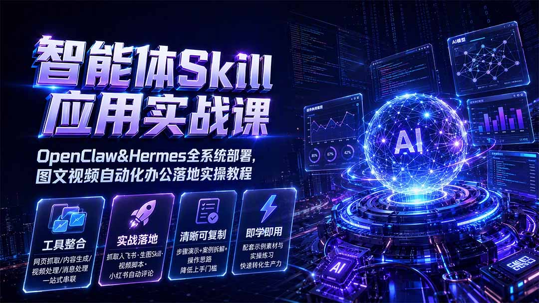 智能体Skill应用实战课:OpenClaw&Hermes全系统部署,图文视频自动化办公落地实操教程-御文网