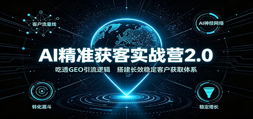 AI精准获客实战营2.0：吃透GEO引流逻辑，搭建长效稳定客户获取体系-御文网