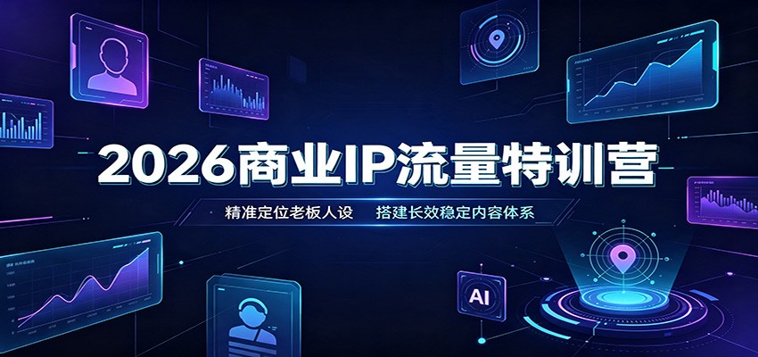 2026商业IP流量特训营：精准定位老板人设，搭建长效稳定内容体系-御文网