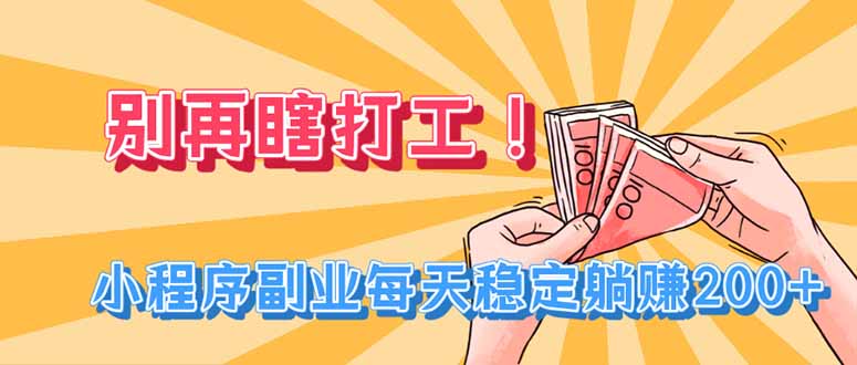 别再瞎打工!小程序副业每天稳定躺赚200+-御文网
