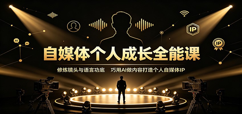 自媒体个人成长全能课：修炼镜头与语言功底，巧用AI做内容打造个人自媒体IP-御文网