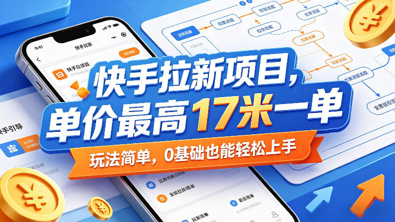 快手拉新项目，单价最高17米一单，玩法简单，0基础也能轻松上手(更新08月07日)-御文网