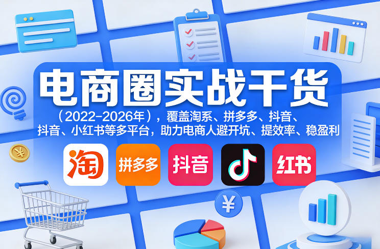 电商圈实战干货(2023-2026年)，覆盖淘系、拼多多、抖音、小红书等多平台，助力电商人避开坑、提效率、稳盈利(更新08月08日)-御文网