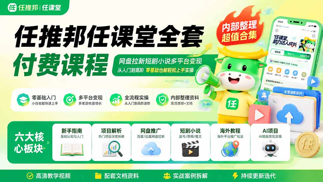 任推邦任课堂全套付费课程;网盘拉新短剧小说多平台变现,从入门到高阶零基础也能轻松上手实操-御文网