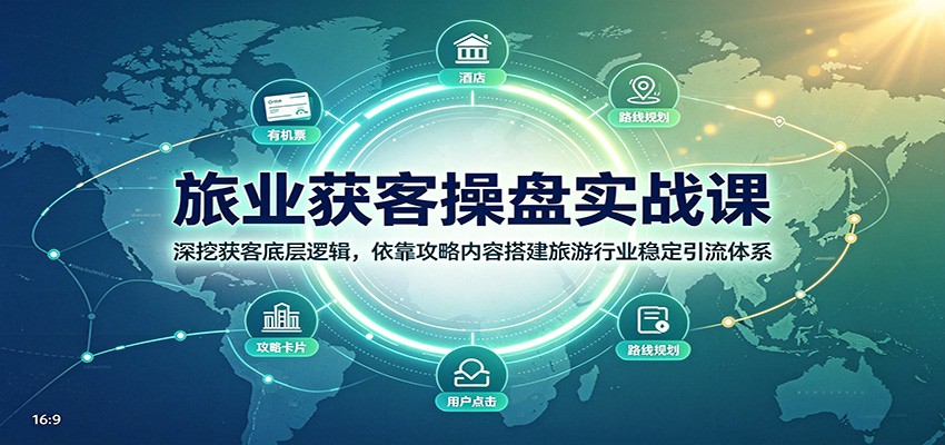 旅业获客操盘实战课:深挖获客底层逻辑,依靠攻略内容搭建旅游行业稳定引流体系-御文网