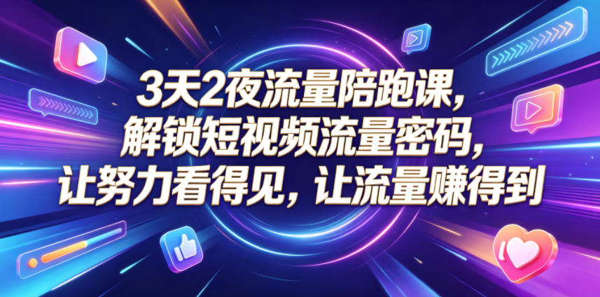 3天2夜流量陪跑课,解锁短视频流量密码,让努力看得见,让流量賺得到(更新0810)-御文网