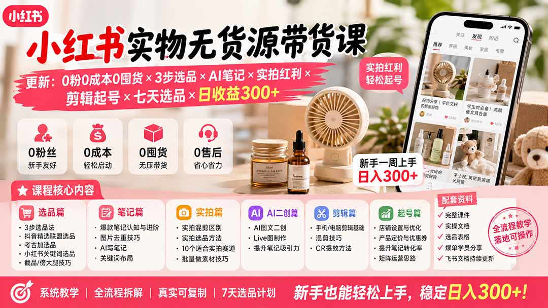 小红书实物无货源带货课-更新：0粉0成本0囤货×3步选品×AI笔记×实拍红利×剪辑起号×七天选品×日收益300+-御文网