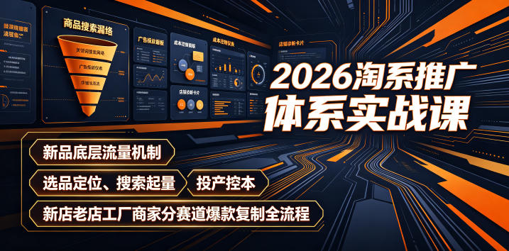 2026淘系推广体系实战课｜新品底层流量机制、选品定位、搜索起量、投产控本、新店老店工厂商家分赛道爆款复制全流程(更新)-御文网