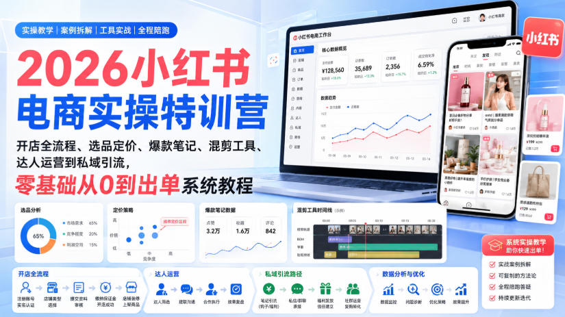 2026小红书电商实操特训营|开店全流程、选品定价、爆款笔记、混剪工具、达人运营到私域引流,零基础从0到出单系统教程-御文网