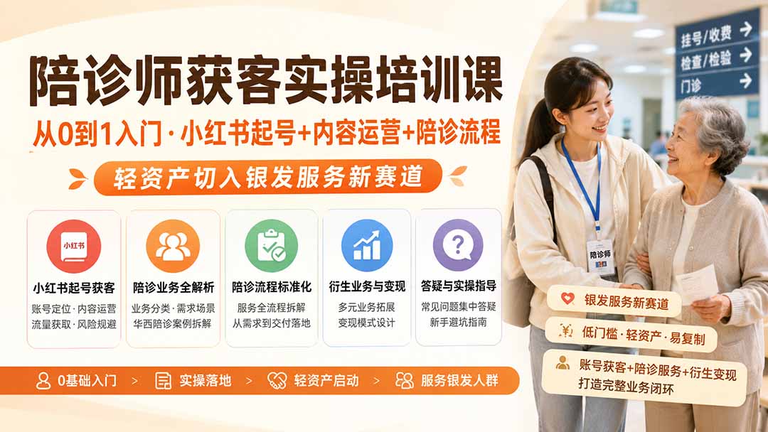 陪诊师获客实操培训课｜从0到1入门·小红书起号+内容运营+陪诊流程，轻资产切入银发服务新赛道-御文网