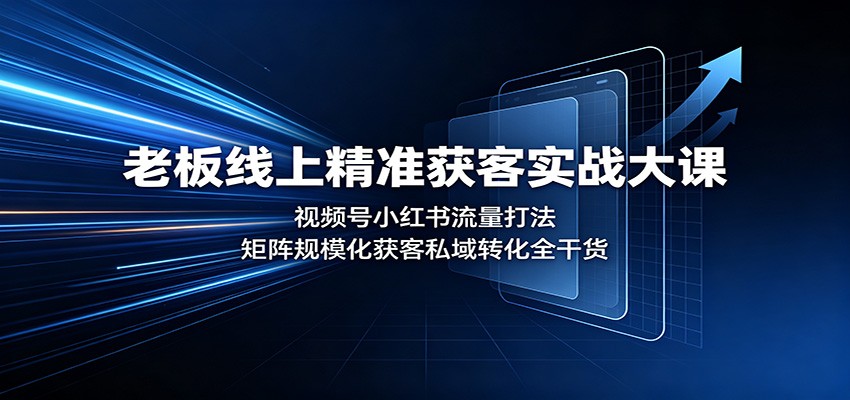 老板线上精准获客实战大课：视频号小红书流量打法，矩阵规模化获客私域转化全干货-御文网