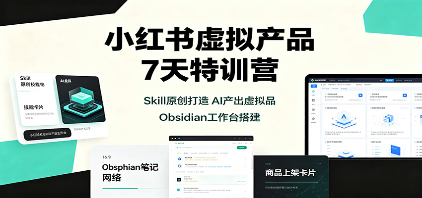小红书虚拟产品7天特训营：Skill原创打造，AI产出虚拟品，Obsidian工作台搭建-御文网