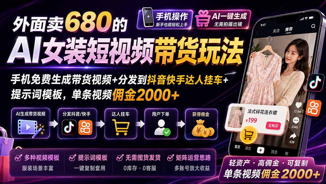 外面卖680的AI女装短视频带货玩法：手机免费生成带货视频+分发到抖音快手达人挂车+提示词模板，单条视频佣金2000+-御文网