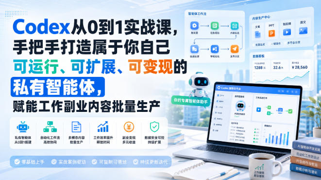 Codex从0到1实战课，手把手打造属于你自己可运行、可扩展、可变现的私有智能体，赋能工作副业内容批量生产-御文网