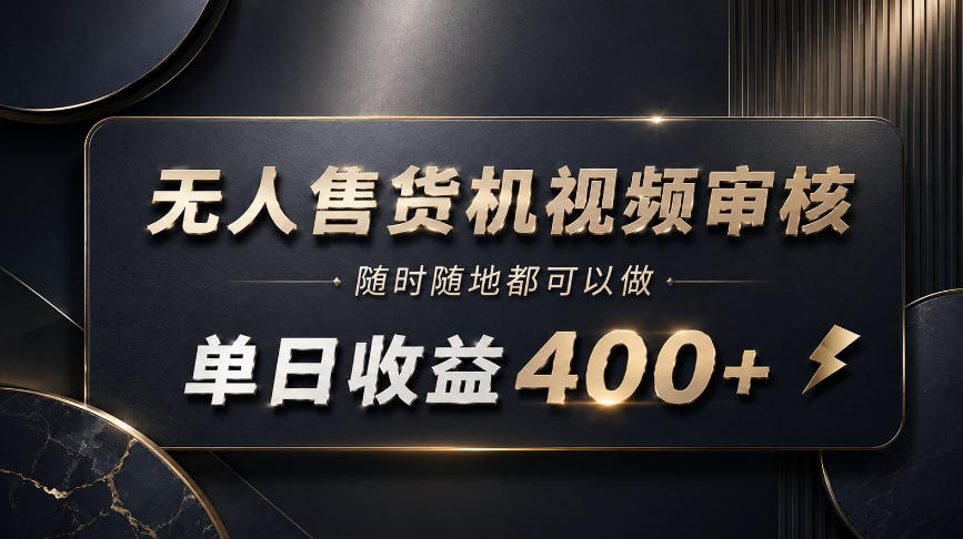 无人售货机视频审核，随时随地都可以做，单日收益400+，有手就能做【揭秘】-御文网