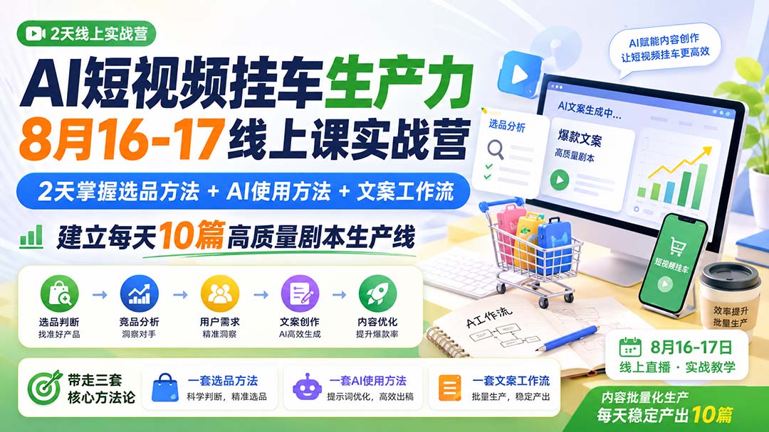 AI短视频挂车生产力8月16-17线上课实战营：2天掌握选品方法+AI使用方法+文案工作流，建立每天10篇高质量剧本生产线-御文网