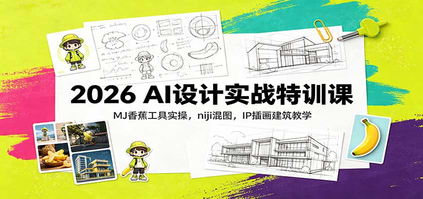 2026 AI设计实战特训课：MJ香蕉工具实操，niji混图，IP插画建筑教学-御文网