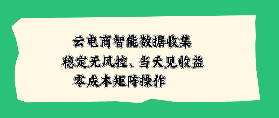 云电商智能数据收集，稳定无风控，当天见收益，零成本矩阵操作-御文网