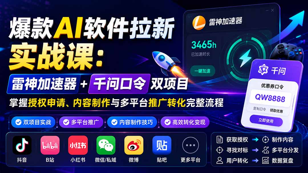 爆款AI软件拉新实战课：雷神加速器+千问口令双项目，掌握授权申请、内容制作与多平台推广转化完整流程-御文网