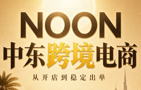 NOON中东跨境电商:从开店到稳定出单(更新2026)-御文网