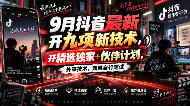 9月抖音最新开九项新技术，开精选独家+伙伴计划，外来技术，效果自行测试-御文网