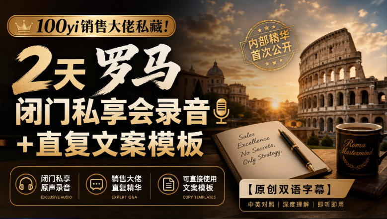 100yi销售大佬私藏-无水印！2天罗马闭门私享会录音+直复文案模板【原创双语字幕】-御文网