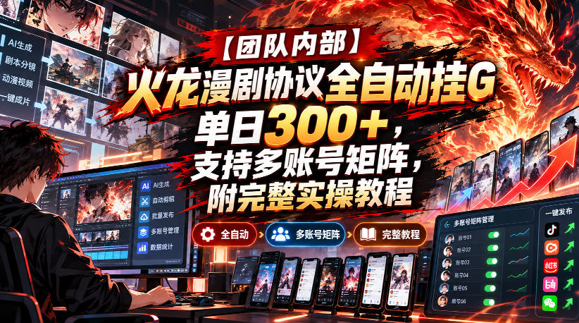 【团队内部】火龙漫剧协议全自动挂G,单日300+,支持多账号矩阵,附完整实操教程【揭秘】-御文网