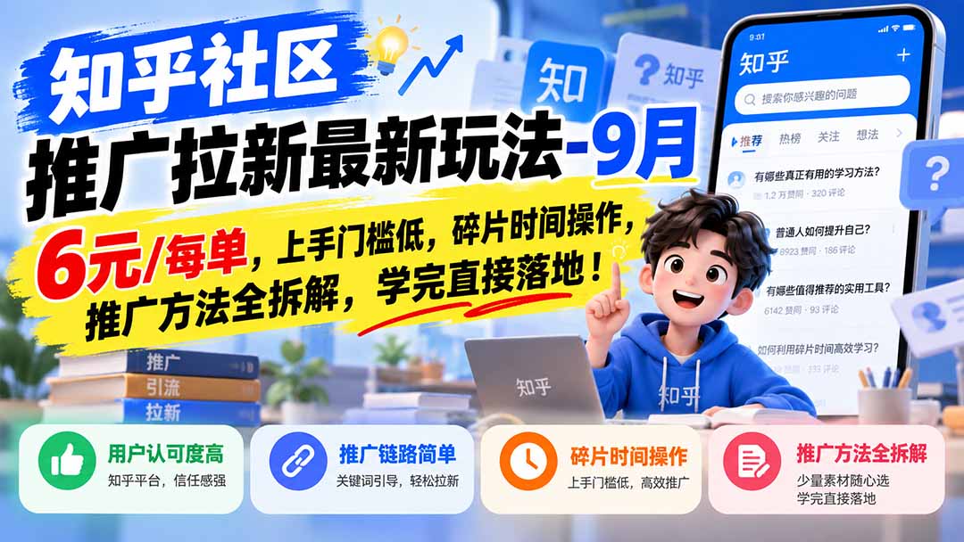 知乎社区推广拉新最新玩法-9月:6元/每单,上手门槛低,碎片时间操作,推广方法全拆解,学完直接落地!-御文网