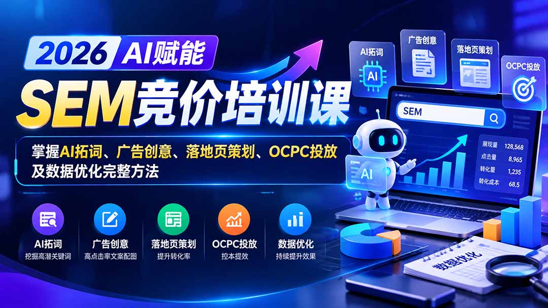 【无水印】2026AI赋能SEM竞价培训课：掌握AI拓词、广告创意、落地页策划、OCPC投放及数据优化完整方法-御文网