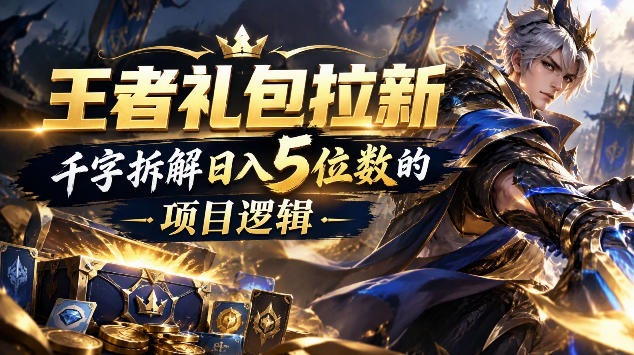 王者游戏礼包拉新_千字拆解日入5位数的项目逻辑-御文网