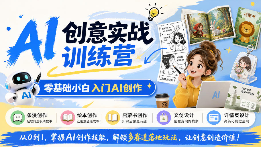 AI创意实战训练营,零基础小白入门AI创作,解锁条漫、绘本、启蒙书、文创、详情页多赛道落地玩法-御文网